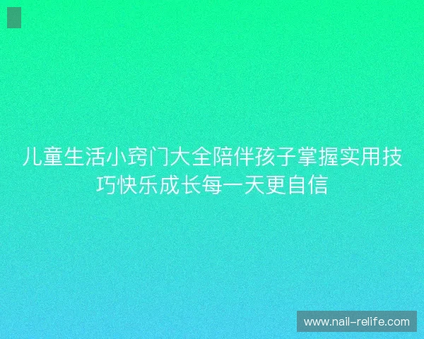 儿童生活小窍门大全陪伴孩子掌握实用技巧快乐成长每一天更自信